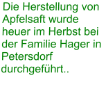 Die Herstellung von Apfelsaft wurde heuer im Herbst bei der Familie Hager in Petersdorf durchgefhrt..