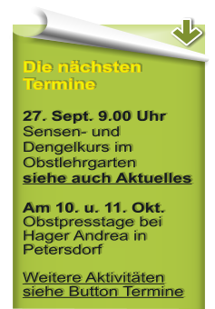 Die nchsten Termine27. Sept. 9.00 UhrSensen- und Dengelkurs im Obstlehrgartensiehe auch Aktuelles  Am 10. u. 11. Okt. Obstpresstage bei Hager Andrea in PetersdorfWeitere Aktivitten siehe Button Termine
