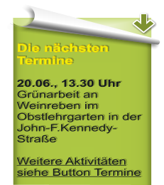 Die n�chsten Termine  20.06., 13.30 Uhr Gr�narbeit an Weinreben im Obstlehrgarten in der John-F.Kennedy-Stra�e Weitere Aktivit�ten siehe Button Termine