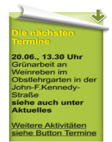 Die n�chsten Termine  20.06., 13.30 Uhr Gr�narbeit an Weinreben im Obstlehrgarten in der John-F.Kennedy-Stra�e siehe auch unter Aktuelles Weitere Aktivit�ten siehe Button Termine