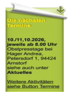 Die n�chsten Termine   10./11,10.2026, jeweils ab 8.00 Uhr Obstpresstage bei Hager Andrea, Petersdorf 1, 94424 Arnstorf siehe auch unter Aktuelles Weitere Aktivit�ten siehe Button Termine